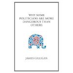 Why Some Politicians are More Dangerous Than Others