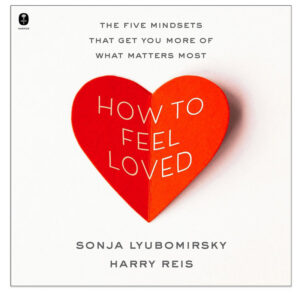 How to Feel Loved The Five Mindsets That Get You More of What Matters Most